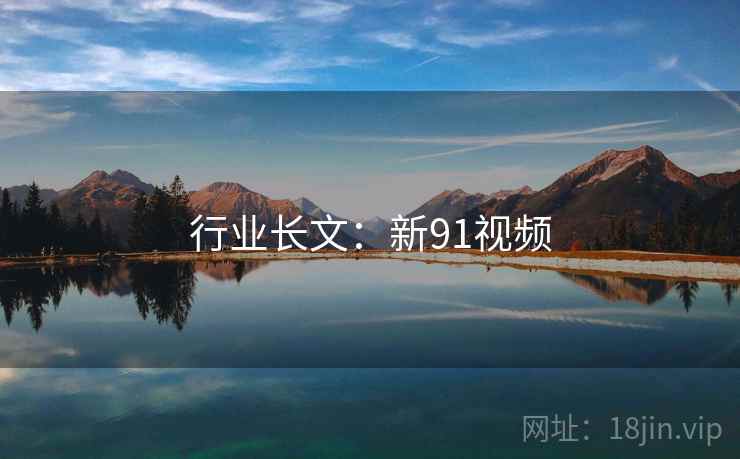 行业长文：新91视频